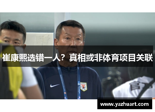 崔康熙选错一人？真相或非体育项目关联