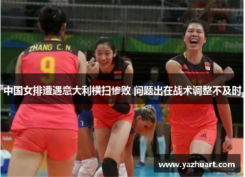 中国女排遭遇意大利横扫惨败 问题出在战术调整不及时