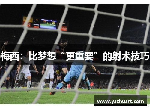 梅西：比梦想“更重要”的射术技巧